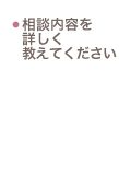 相談内容を詳しく教えてください